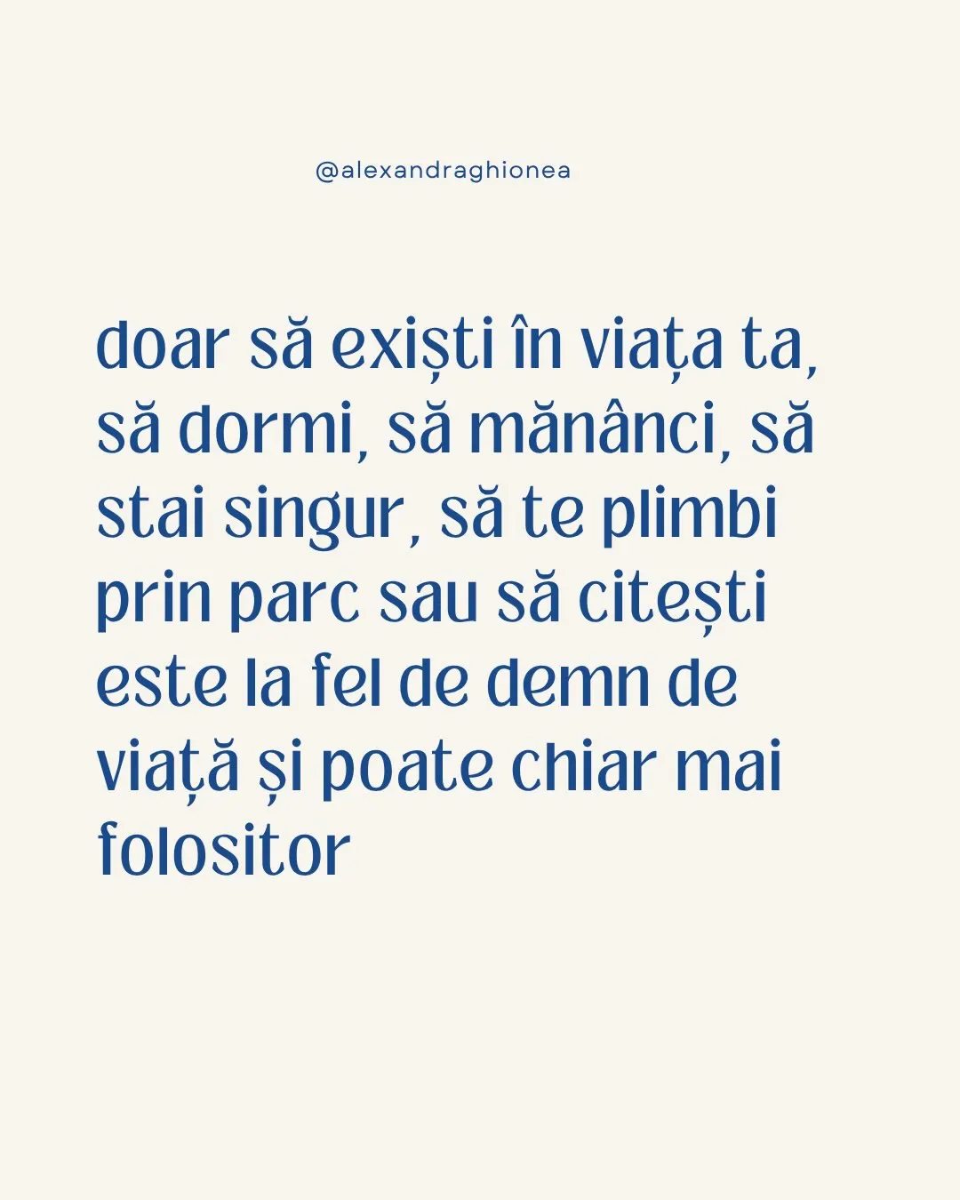 doar să exiști în viața ta, să dormi, să mănânci, să stai singur, să te plimbi prin parc sau să citești este la fel de demn de viață și poat...